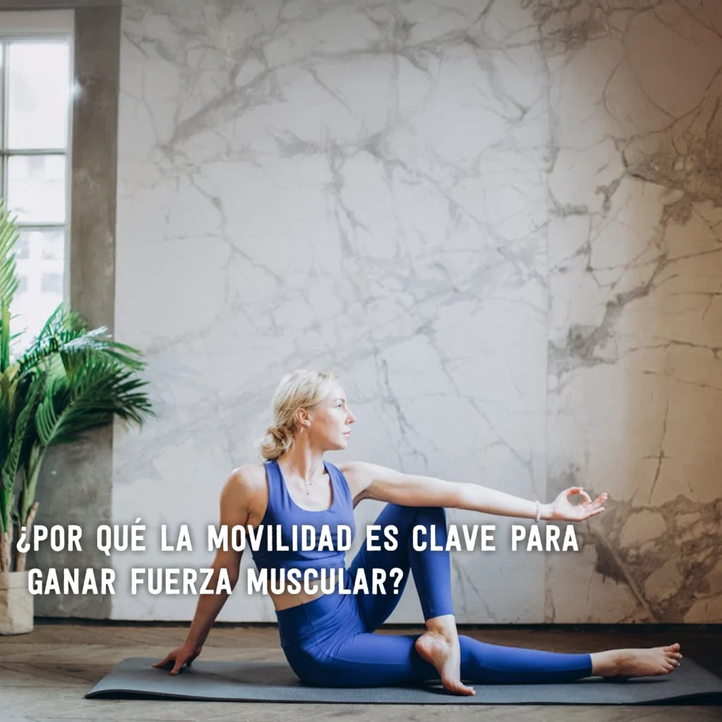 por que la movilidad es clave para ganar fuerza muscular
